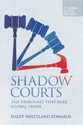 Shadow Courts: The Tribunals that Rule Global Trade (Columbia Global Reports #1) by Haley Sweetland Edwards