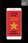 Little Rice: Smartphones, Xiaomi, and The Chinese Dream (Columbia Global Reports #1) by Clay Shirky