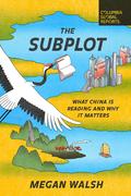 The Subplot: What China Is Reading and Why It Matters (Columbia Global Reports #1) by Megan Walsh