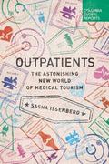 Outpatients: The Astonishing New World of Medical Tourism (Columbia Global Reports #1) by Sasha Issenberg