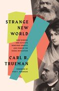 Strange New World: How Thinkers and Activists Redefined Identity and Sparked the Sexual Revolution by Carl R. Trueman, Ryan T. Anderson