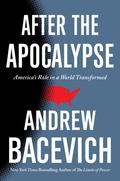 After the Apocalypse: America's Role in a World Transformed by Andrew J. Bacevich