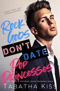 Rock Gods Don't Date Pop Princesses by Tabatha Kiss