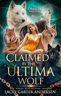 Claimed by the Ultima Wolf (The Omega Selection #3) by Lacey Carter Andersen