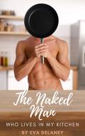 The Naked Man Who Lives in My Kitchen : Three Years in the Life of a Romance Author by Mia Harlan