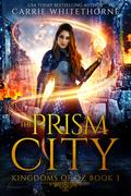 The Prism City (Kingdoms of Oz #3) by Carrie Whitethorne