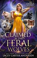 Claimed by the Feral Wolves (The Omega Selection #2) by Lacey Carter Andersen