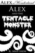 Alex and the Tentacle Monster (Alex in Wonderland #2) by K. Matthew