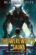 The Werewolf's Sauna (Bathhouse Beasts #1) by Blake R. Wolfe