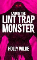 Laid by the Lint Trap Monster: A Sentient Object Quickie by Holly Wilde
