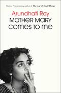 Mother Mary Comes to Me by Arundhati Roy