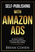 Self-Publishing with Amazon Ads: The Author's Guide to Lower Costs, Higher Royalties, and Greater Peace of Mind by Bryan Cohen