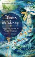 Water Witchcraft: Magic and Lore from the Celtic Tradition by Skye Alexander