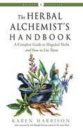 The Herbal Alchemist's Handbook: A Complete Guide to Magickal Herbs and How to Use Them by Arin Murphy-Hiscock