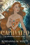 Captivated: An Awakened Short Story by Roseanna M. White