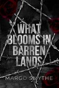 What Blooms in Barren Lands by Margo Smythe