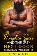 Pumpkin Spice and the Guy Next Door (Holiday Romance in Snowflake Falls #14) by Jessa Joy