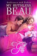 My Ruthless Beau (Dalliance and Dukes #3) by Tamara Gill
