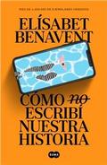 Cómo (no) escribí nuestra historia by Elísabet Benavent