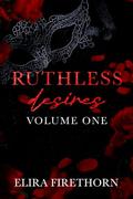 Ruthless Desires Volume One: A Why Choose Dark Romance by Elira Firethorn