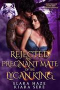 Rejected and Pregnant Mate of the Lycan King: A Rejected Mate Secret Baby Shifter Romance by Elara Haze, Kiara Sere