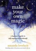 Make Your Own Magic: A Beginner’s Guide to Self-Empowering Witchcraft by Amanda Lovelace