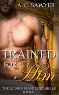 Trained for Him (Naissus Slave Chronicles #2) by A.C. Sawyer