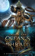 Under the Ocean's Thrall: A Hydroverse Anthology by Y.D. La Mar, Tia Fanning, Holly Hanzo, Dani Carr