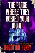 The Place Where They Buried Your Heart by Christina Henry