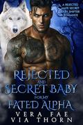 Rejected and Secret Baby for My Fated Alpha (Forbidden Alpha Kings #14) by Via Thorn
