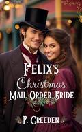 Felix's Christmas Mail Order Bride by P. Creeden