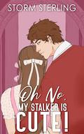 Oh No, My Stalker Is Cute! by Storm Sterling