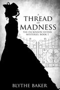 A Thread of Madness (The Dickinson Sisters Mysteries #1) by Blythe Baker