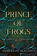 Prince of Frogs (Curse of the Dark Kingdom #1) by Amberlyn Holland