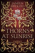 Thorns At Sunrise: A Sleeping Beauty Retelling by Janeen Ippolito