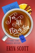 For All Eterni-tea (Pebble Cove Teahouse #8) by Eryn Scott