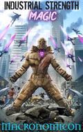 Industrial Strength Magic (Industrial Strength Magic #1) by Macronomicon