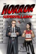 The Horror of Supervillainy (The Supervillainy Saga #7) by C.T. Phipps