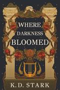 Where Darkness Bloomed by K.D. Stark