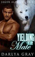 Yielding to My Mate (Jager Alpha #3) by Darlya Gray
