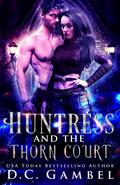 Huntress and the Thorn Court (The World of the Hunter Order #1) by D.C. Gambel