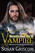 Bewitched by a Vampire (Immortal Hearts of San Francisco #6) by Susan Griscom