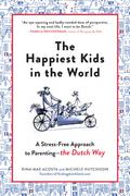The Happiest Kids in the World A Stress-Free Approach to Parenting—the Dutch Way by Michele Hutchison