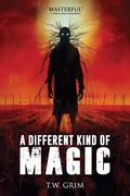 A Different Kind Of Magic: 14 Stories of Horror and the Supernatural by T.W. Grim