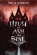House of Ash and Bone by Joel A. Sutherland