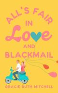 All's Fair in Love and Blackmail (Lucky in Love #1) by Gracie Ruth Mitchell