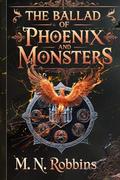 The Ballad of Phoenix and Monsters by M.N. Robbins