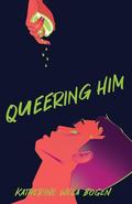 Queering Him by Katherine Wela Bogen