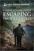 Escaping the Wilderness: A Christian Romantic Suspense Story by Carrie Stuart Parks