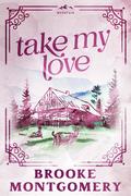 Take My Love (Willow Branch Mountain #2) by Brooke Montgomery